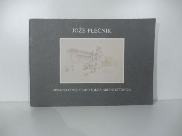 Joze Plecnik. Disegno come segno e idea architettonica. Presentazione e catalogo a cura di Stane Bernik
